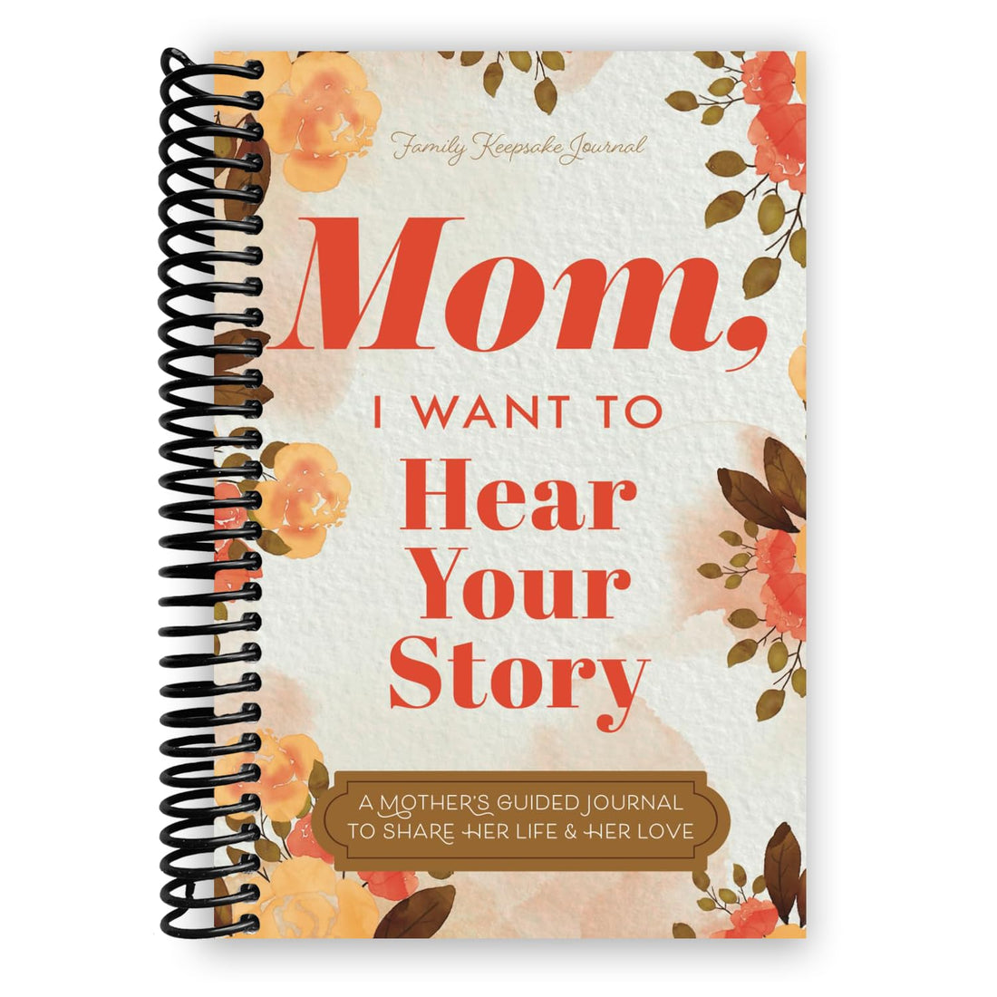 Mom, I Want to Hear Your Story: A Mother’s Guided Journal To Share Her Life & Her Love (Hear Your Story Books)